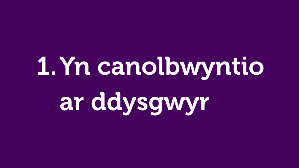 1. Yn canolbwyntio ar ddysgwyr