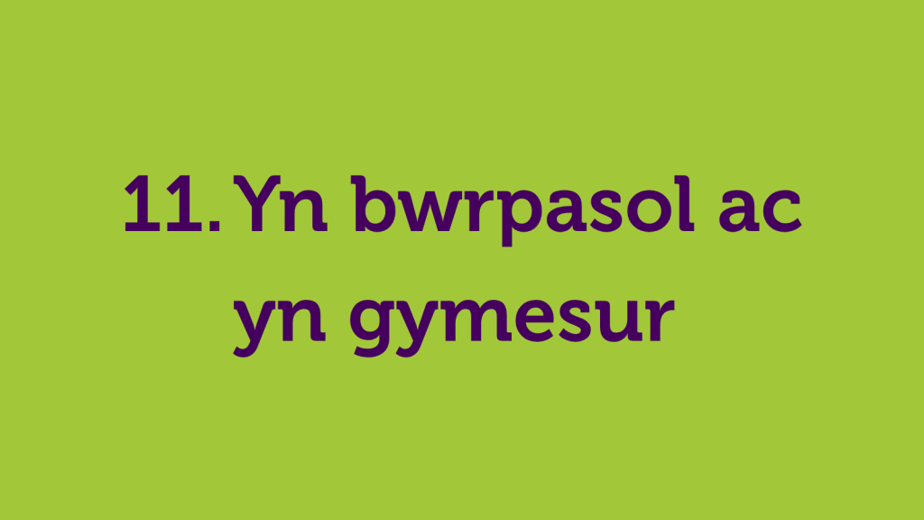 11. Yn bwrpasol ac yn gymesur